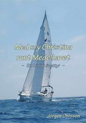 Jörgen Ohlsson - Med s/y Christina runt Medelhavet : ett härligt äventyr under sju somrar, Häftad