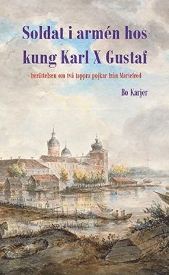 Soldat i armén hos kung Karl X Gustaf : berättelsen om två tappra pojkar från Mariefred 1