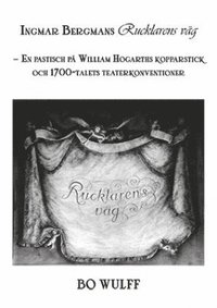 bokomslag Ingmar Bergmans Rucklarens väg : en pastisch på William Hogarths kopparstick och 1700-talets teaterkonventioner