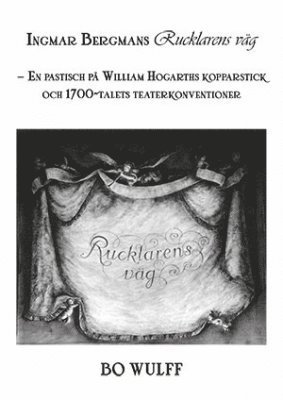 Ingmar Bergmans Rucklarens väg : en pastisch på William Hogarths kopparstick och 1700-talets teaterkonventioner 1