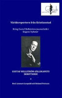 bokomslag Världsreportern från Kristianstad : kring Gustaf Hellströms journalistik i Dagens Nyheter
