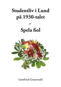 bokomslag Studentliv i Lund på 1930-talet - Spela fiol