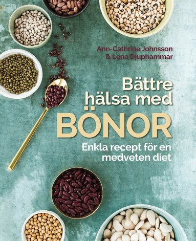Ann-Cathrine Johnsson, Lena Djuphammar - Bättre hälsa med bönor: Enkla recept för en medveten diet., Inbunden