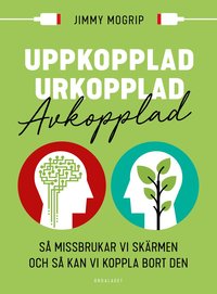 bokomslag Uppkopplad, urkopplad, avkopplad: Så missbrukar vi skärmen och så kan vi ko