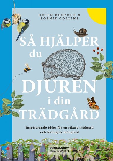 Helen Bostock, Sophie Collins - Så hjälper du djuren i din trädgård : inspirerande idéer för en rikare trädgård och biologisk mångfald, Inbunden