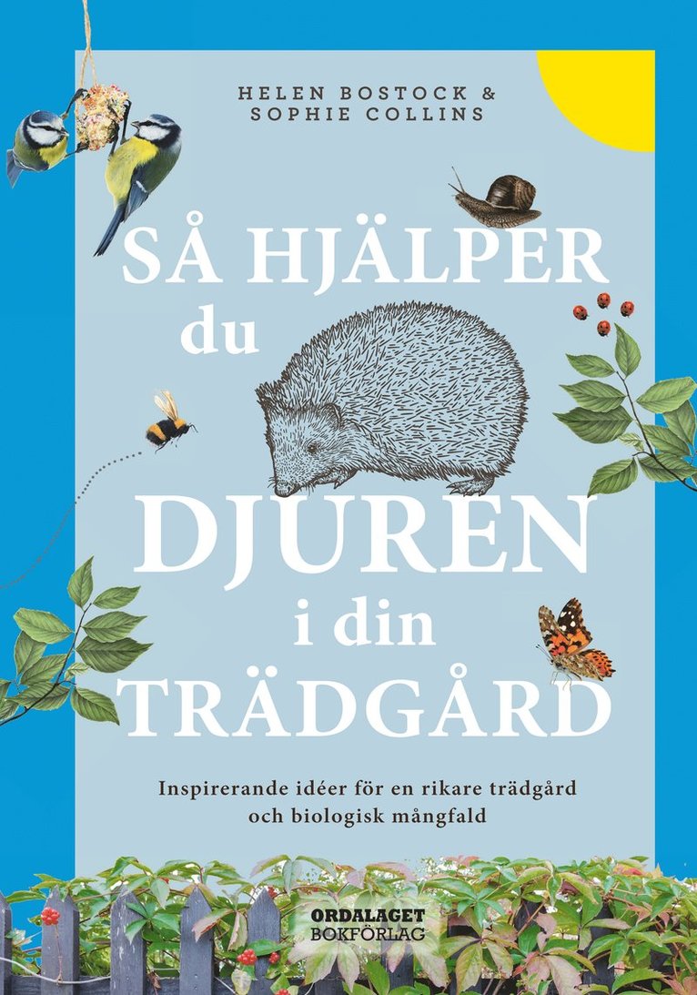 Helen Bostock, Sophie Collins - Så hjälper du djuren i din trädgård : inspirerande idéer för en rikare trädgård och biologisk mångfald, Inbunden