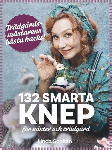 Linda Schilén - 132 smarta knep för växter och trädgård : trädgårdsmästarens bästa hacks, Inbunden