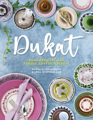 Gunilla Johansson, Lena Djuphammar - Dukat : duka kreativt med fyndat, ärvt och älskat, Inbunden
