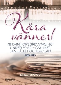 bokomslag Kära vänner! : 18 kvinnors brevväxling under 50 år - om livet, samhället och skolan