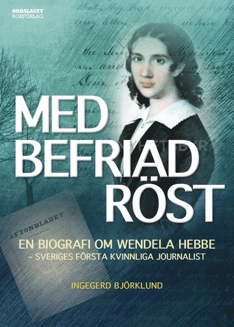 Med befriad röst : en biografi om Wendela Hebbe - Sveriges första kvinnliga journalist 1