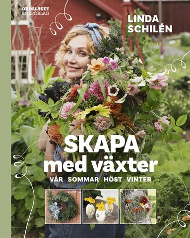 Linda Schilén - Skapa med växter : vår, sommar, höst, vinter, Inbunden
