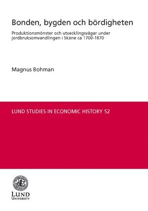 Magnus Bohman - Bonden, bygden och bördigheten : produktionsmönster och utvecklingsvägar under jordbruksomvandlingen i Skåne ca 1700-1870, Häftad