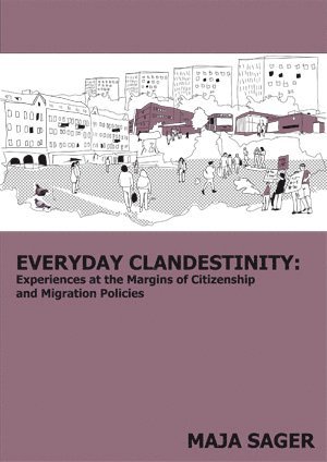 Maja Sager - Everyday clandestinity : experiences on the margins of citizenship and migration policies, Häftad