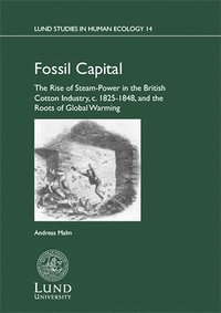bokomslag Fossil capital : the rise of steam-power in the British cotton industry, c. 1825-1848, and the roots of global warming