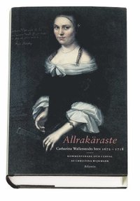 bokomslag Allrakäraste : Catharina Wallenstedts brev 1672-1718