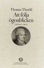 Thomas Thorild - Att följa ögonblicken : texter i urval, Inbunden