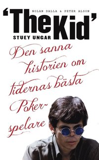 bokomslag Stuey "The Kid" Ungar : den sanna historien om tidernas bästa pokerspelare