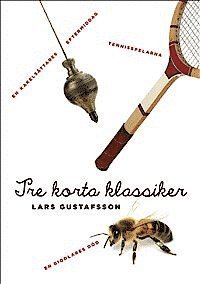 Lars Gustafsson - Tre korta klassiker. Tennisspelarna ; En biodlares död ; En kakelsättares eftermiddag, Inbunden