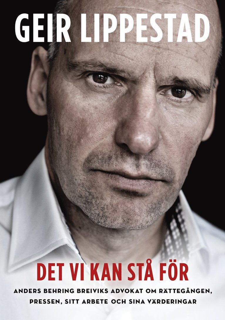 Det vi kan stå för : Anders Behring Breiviks advokat om rättegången, pressen, sitt arbete och sina värderingar 1