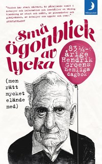 bokomslag Små ögonblick av lycka (men rätt mycket elände med) : 83 1/4-årige Hendrik Groens hemliga dagbok