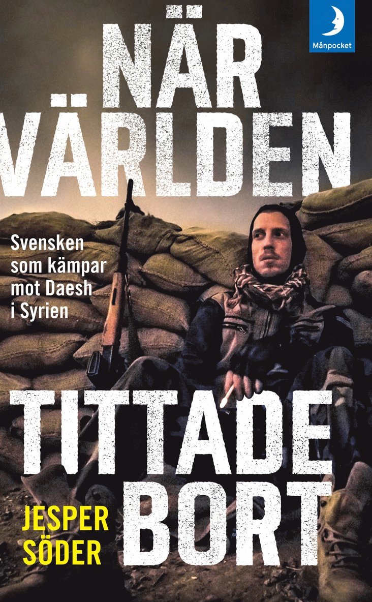 När världen tittade bort : svensken som kämpar mot Daesh i Syrien