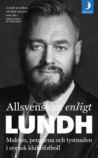 bokomslag Allsvenskan enligt Lundh : makten, pengarna och tystnaden i svensk klubbfotboll