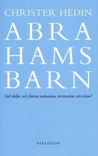 bokomslag Abrahams barn  : vad skiljer och förenar judendom, kristendom och islam?
