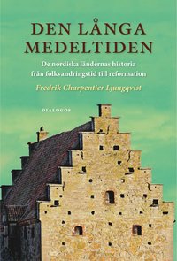 bokomslag Den långa medeltiden : de nordiska ländernas historia från folkvandringstid till reformation