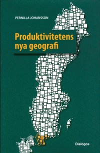 bokomslag Produktivitetens nya geografi : tillväxt och produktivitet i svenska regioner med fokus på Skåne