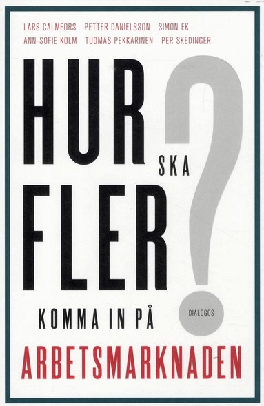 Lars Calmfors, Petter Danielsson, Simon Ek, Ann-Sofie Kolm, Tuomas Pekkarinen, Per Skedinger - Hur ska fler komma in på arbetsmarknaden?, Häftad