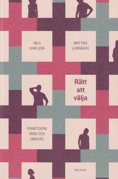 Nils Karlson, Mattias Lundbäck - Rätt att välja : framtidens vård och omsorg, Häftad