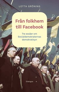 bokomslag Från folkhem till Facebook: tre essäer om socialdemokraternas demokratisyn
