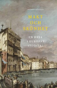 bokomslag Makt och skönhet : en resa i Europas 1700-tal