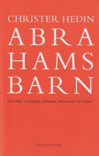 bokomslag Abrahams barn : vad skiljer och förenar judendom, kristendom och islam?