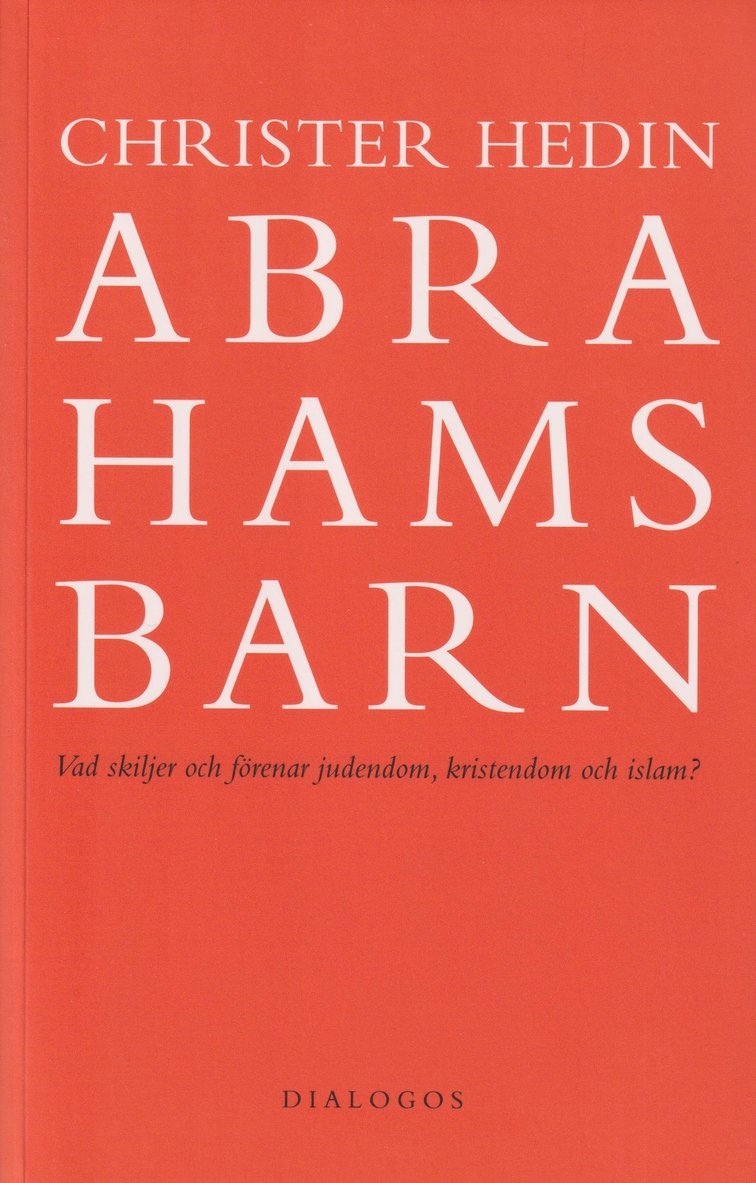 Abrahams barn : vad skiljer och förenar judendom, kristendom och islam? 1