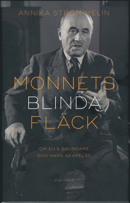 Annika Ström Melin - Monnets blinda fläck : om EU:s grundare och hans skapelse, Inbunden