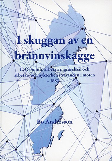 bokomslag I skuggan av en brännvinskagge : L.O. Smith, arbetarringrörelsen och arbetar- och nykterhetssträvanden i möten - 1883