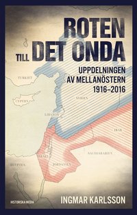 bokomslag Roten till det onda: uppdelningen av Mellanöstern 1916-2016.