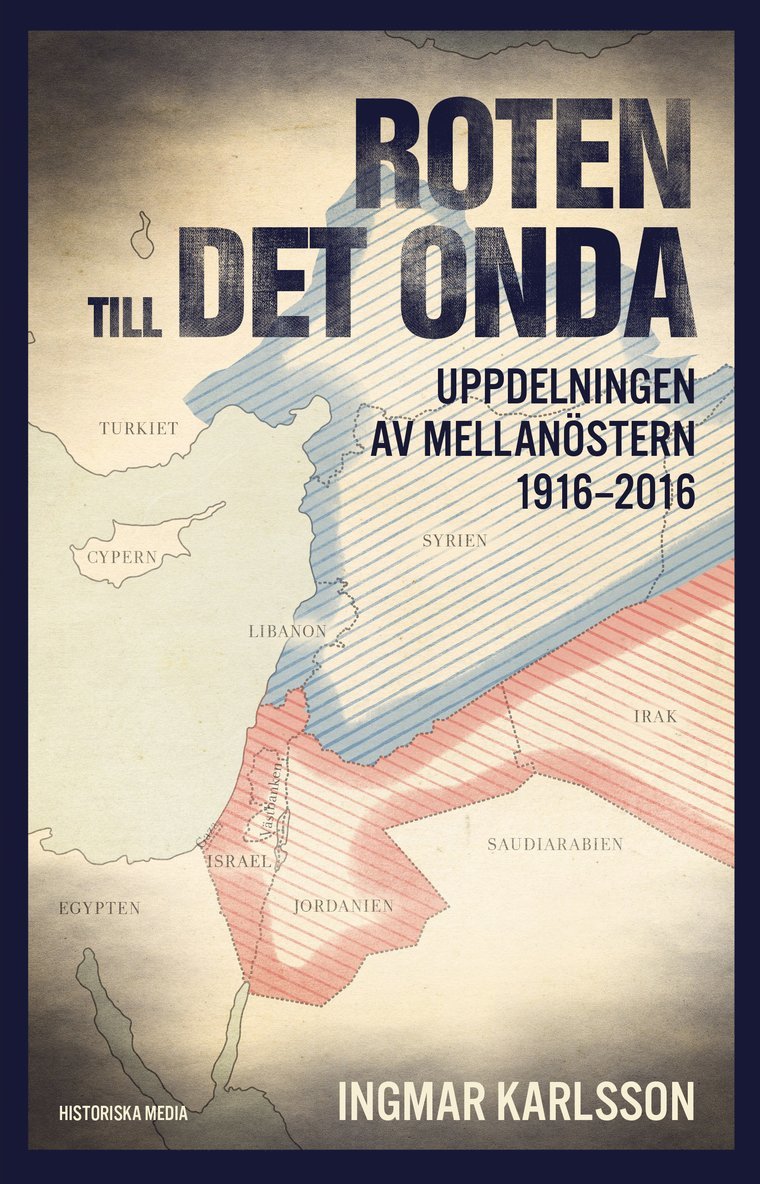 Ingmar Karlsson - Roten till det onda : uppdelningen av Mellanöstern 1916 till idag, Inbunden