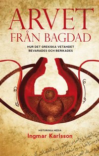 bokomslag Arvet från Bagdad : hur det grekiska vetandet bevarades och berikades