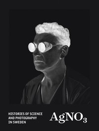 bokomslag AgNO3 : histories of science and photography in Sweden