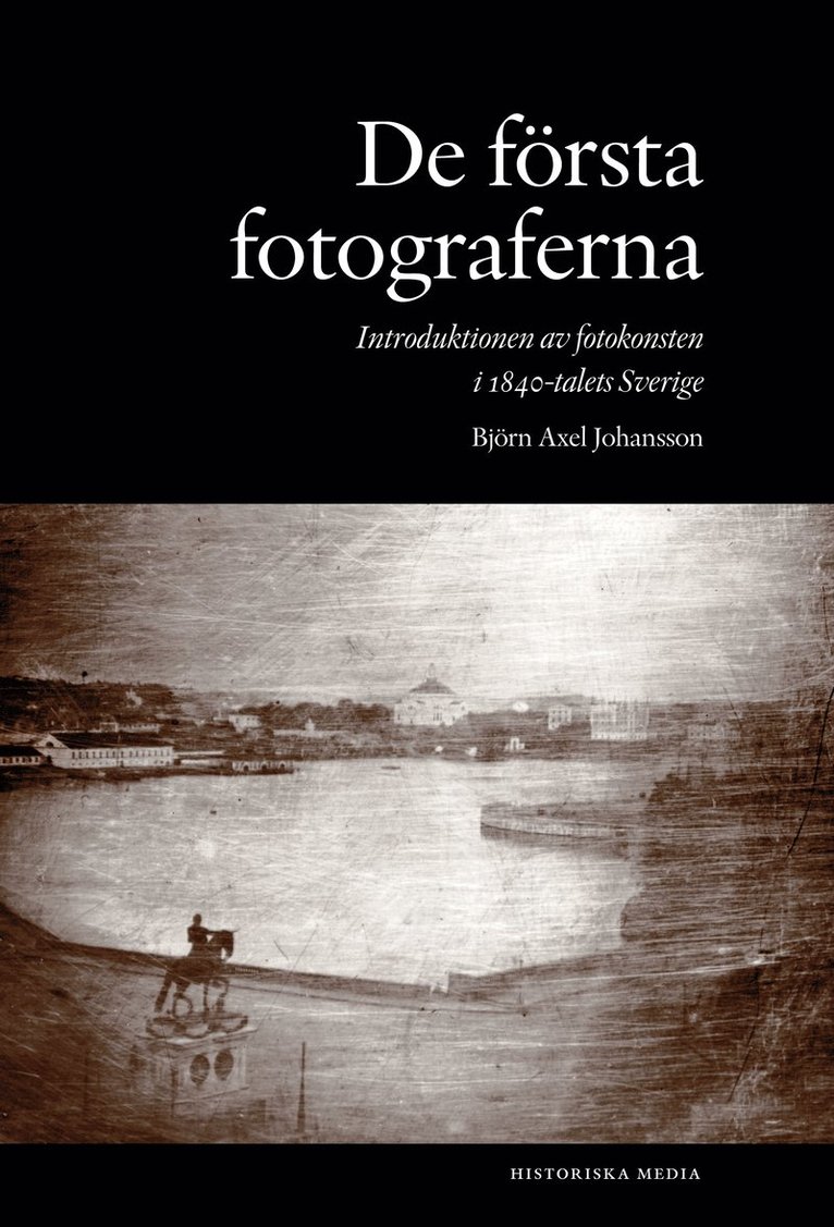 Björn Axel Johansson - De första fotograferna. Introduktionen av fotokonsten i 1840-talets Sverige, Häftad