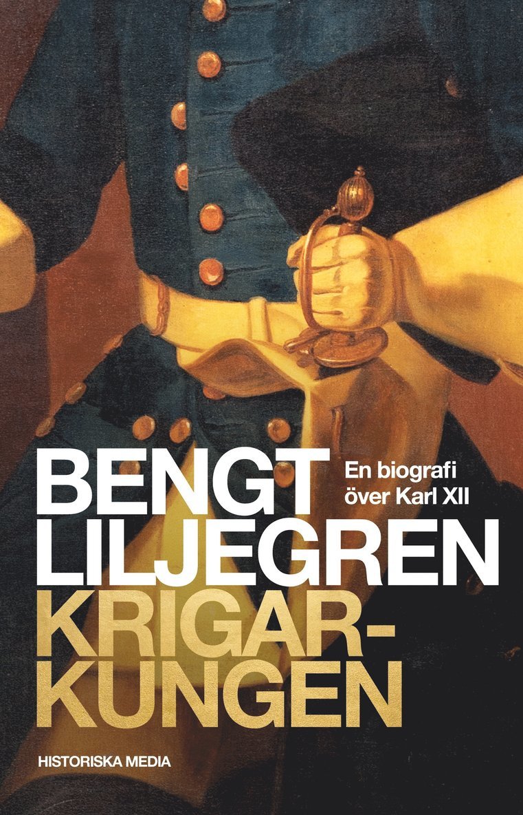 Bengt Liljegren - Krigarkungen : en biografi över Karl XII, Häftad