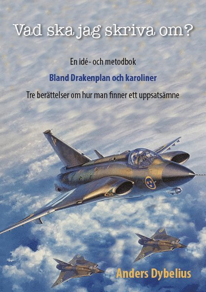 Vad ska jag skriva om? : en idé- och metodbok - bland Drakenplan och karoliner 1