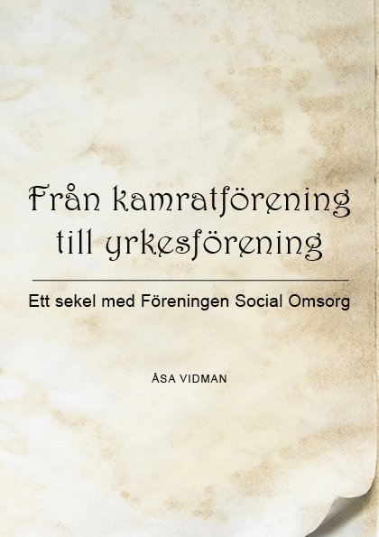 Från kamratförening till yrkesförening : ett sekel med Föreningen Social omsorg 1