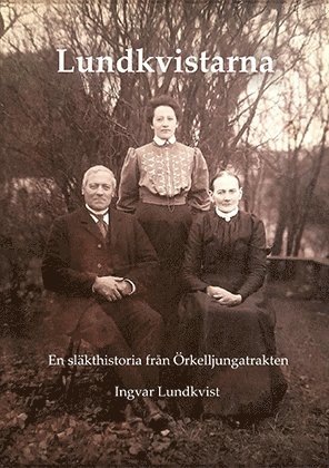 bokomslag Lundkvistarna : en släkthistoria från Örkelljungatrakten