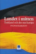 Ingmar Karlsson - Landet i mitten - Tyskland och det nya Europa, Inbunden