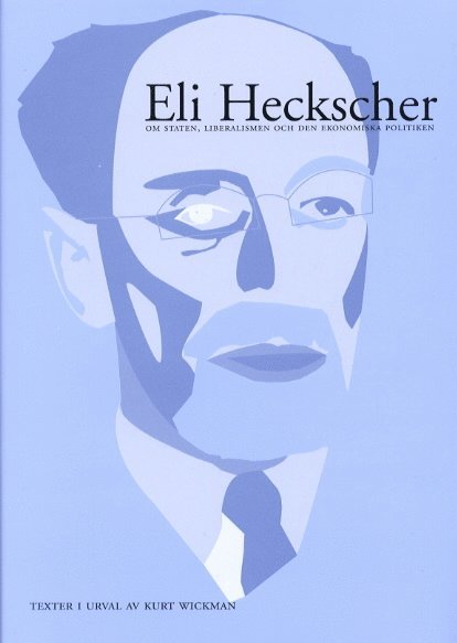 Eli Heckscher om staten, liberalismen och den ekonomiska politiken. Texter 1