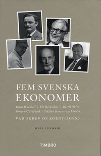bokomslag Fem svenska ekonomer Knut Wicksell Eli Hecksescher, Bertil Ohlin, Torsten Gårdlund Staffan Burenstam Linder : vad skrev de egentligen?