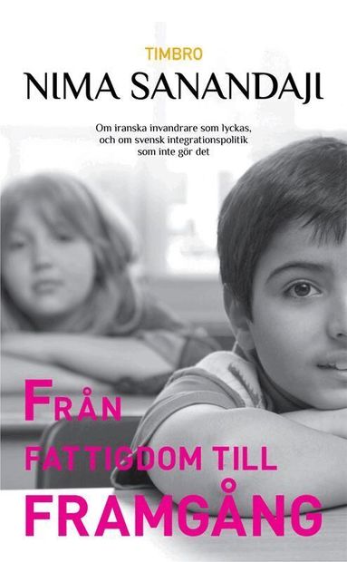 Nima Sanandaji - Från fattigdom till framgång: om iranska invandrare som lyckas, och om svek, Inbunden